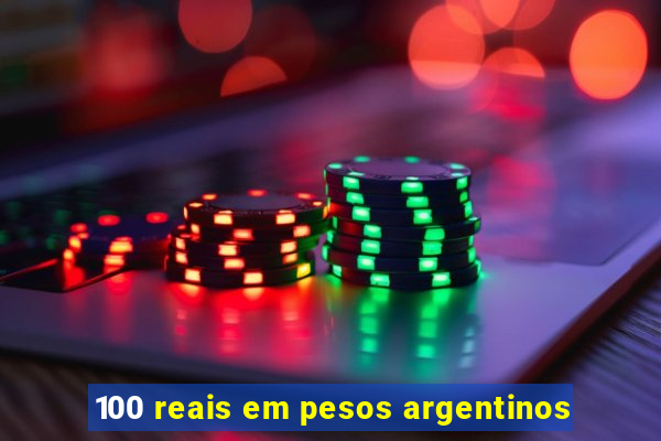 100 reais em pesos argentinos